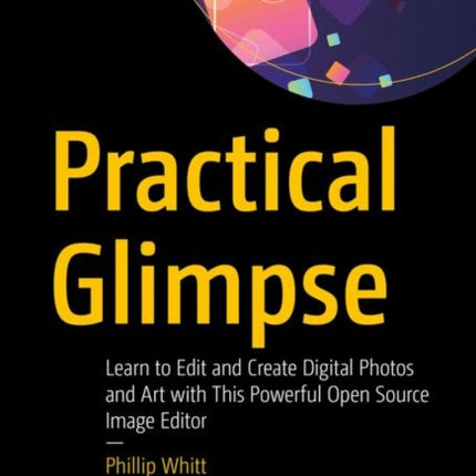 Practical Glimpse: Learn to Edit and Create Digital Photos and Art with This Powerful Open Source Image Editor