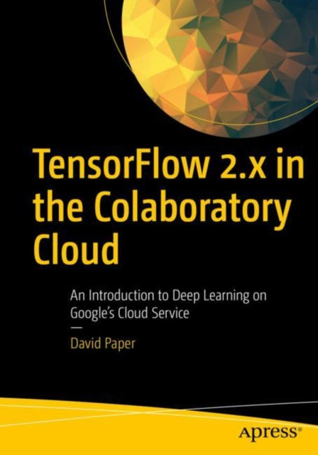 TensorFlow 2.x in the Colaboratory Cloud: An Introduction to Deep Learning on Google’s Cloud Service