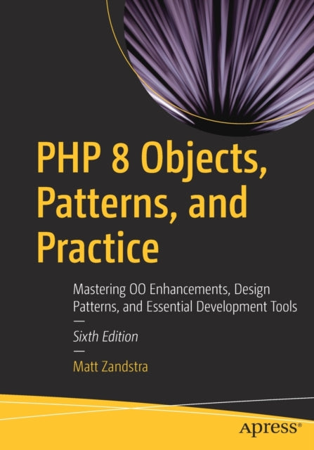 PHP 8 Objects, Patterns, and Practice: Mastering OO Enhancements, Design Patterns, and Essential Development Tools