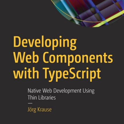 Developing Web Components with TypeScript: Native Web Development Using Thin Libraries