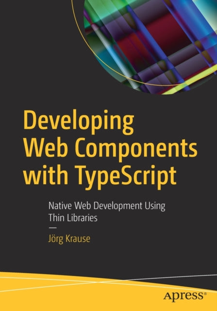 Developing Web Components with TypeScript: Native Web Development Using Thin Libraries