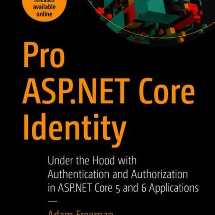 Pro ASP.NET Core Identity: Under the Hood with Authentication and Authorization in ASP.NET Core 5 and 6 Applications