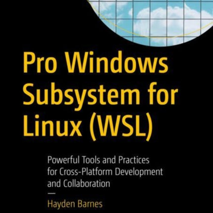 Pro Windows Subsystem for Linux (WSL): Powerful Tools and Practices for Cross-Platform Development and Collaboration