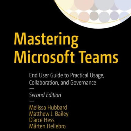 Mastering Microsoft Teams: End User Guide to Practical Usage, Collaboration, and Governance