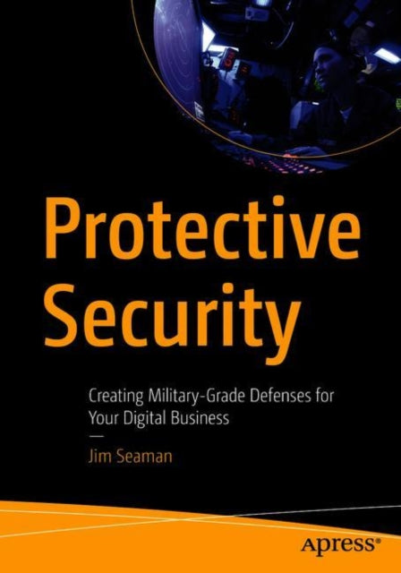 Protective Security: Creating Military-Grade Defenses for Your Digital Business