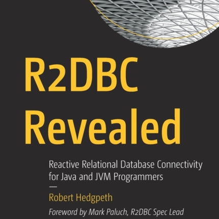 R2DBC Revealed: Reactive Relational Database Connectivity for Java and JVM Programmers