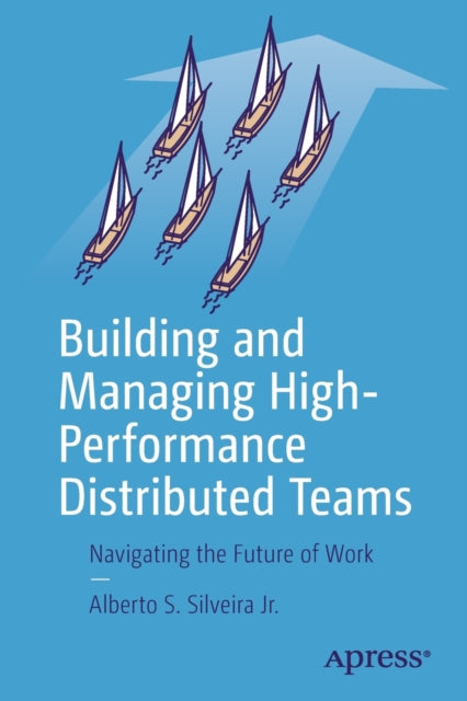 Building and Managing High-Performance Distributed Teams: Navigating the Future of Work