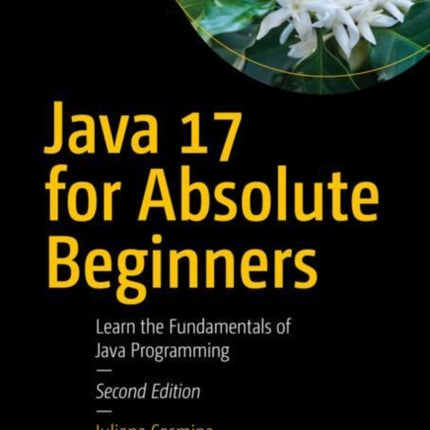 Java 17 for Absolute Beginners: Learn the Fundamentals of Java Programming