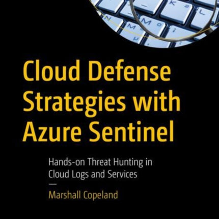 Cloud Defense Strategies with Azure Sentinel: Hands-on Threat Hunting in Cloud Logs and Services