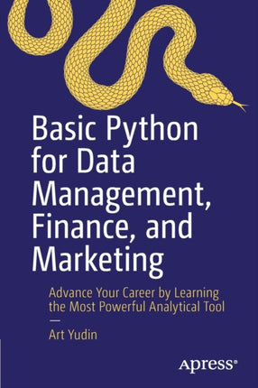 Basic Python for Data Management, Finance, and Marketing: Advance Your Career by Learning the Most Powerful Analytical Tool