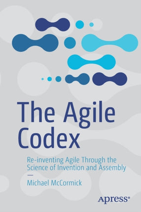 The Agile Codex: Re-inventing Agile Through the Science of Invention and Assembly