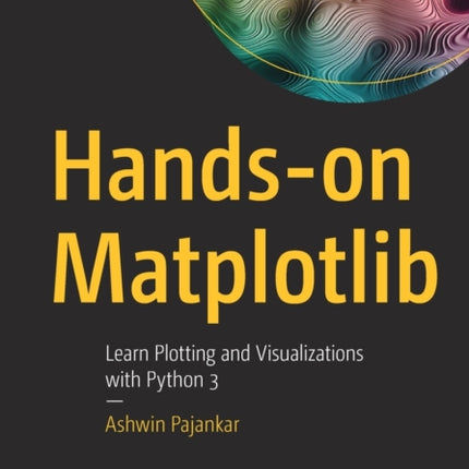 Hands-on Matplotlib: Learn Plotting and Visualizations with Python 3