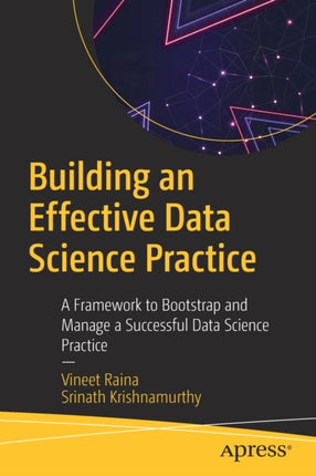 Building an Effective Data Science Practice: A Framework to Bootstrap and Manage a Successful Data Science Practice