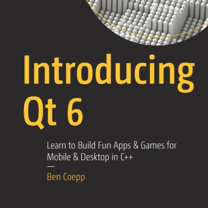 Introducing Qt 6: Learn to Build Fun Apps & Games for Mobile & Desktop in C++