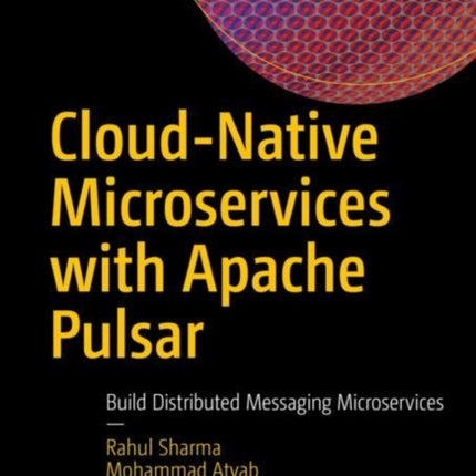 Cloud-Native Microservices with Apache Pulsar: Build Distributed Messaging Microservices