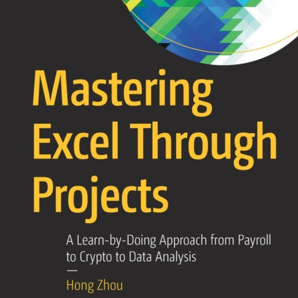 Mastering Excel Through Projects: A Learn-by-Doing Approach from Payroll to Crypto to Data Analysis