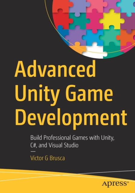 Advanced Unity Game Development: Build Professional Games with Unity, C#, and Visual Studio