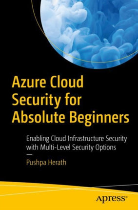 Azure Cloud Security for Absolute Beginners: Enabling Cloud Infrastructure Security with Multi-Level Security Options