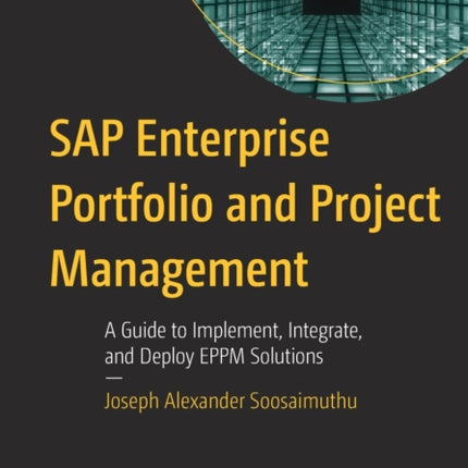 SAP Enterprise Portfolio and Project Management: A Guide to Implement, Integrate, and Deploy EPPM Solutions