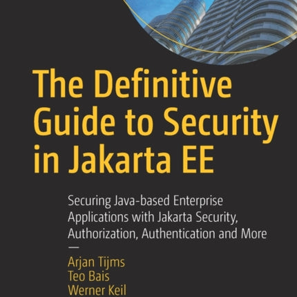 The Definitive Guide to Security in Jakarta EE: Securing Java-based Enterprise Applications with Jakarta Security, Authorization, Authentication and More