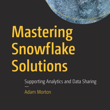 Mastering Snowflake Solutions: Supporting Analytics and Data Sharing