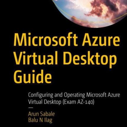 Microsoft Azure Virtual Desktop Guide: Configuring and Operating Microsoft Azure Virtual Desktop (Exam AZ-140)