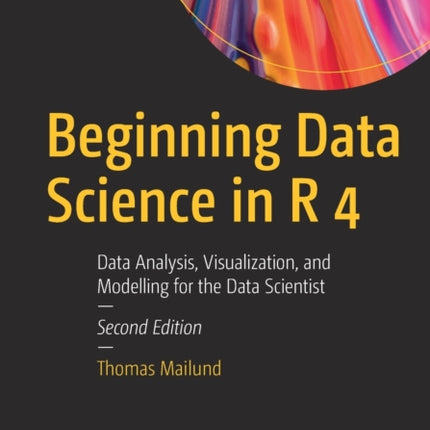 Beginning Data Science in R 4: Data Analysis, Visualization, and Modelling for the Data Scientist