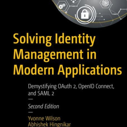 Solving Identity Management in Modern Applications: Demystifying OAuth 2, OpenID Connect, and SAML 2