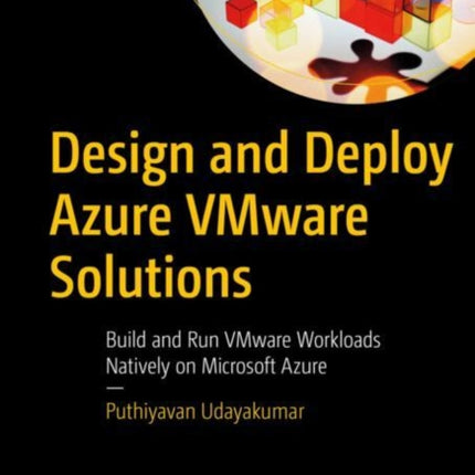 Design and Deploy Azure VMware Solutions: Build and Run VMware Workloads Natively on Microsoft Azure