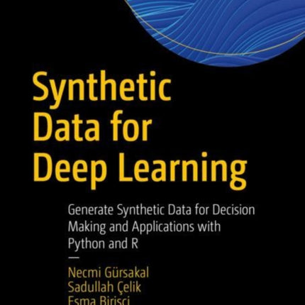 Synthetic Data for Deep Learning: Generate Synthetic Data for Decision Making and Applications with Python and R