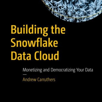 Building the Snowflake Data Cloud: Monetizing and Democratizing Your Data