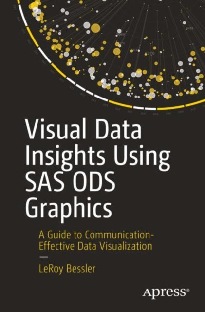 Visual Data Insights Using SAS ODS Graphics: A Guide to Communication-Effective Data Visualization