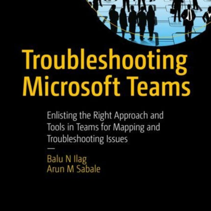 Troubleshooting Microsoft Teams: Enlisting the Right Approach and Tools in Teams for Mapping and Troubleshooting Issues