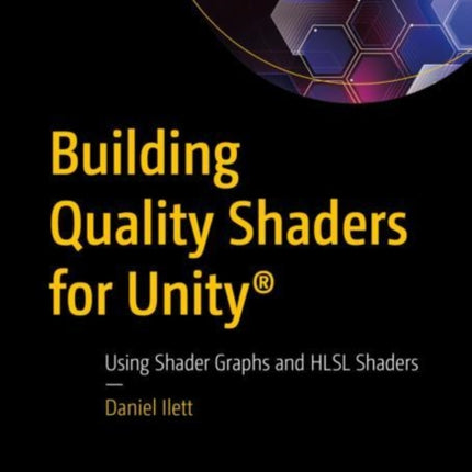 Building Quality Shaders for Unity®: Using Shader Graphs and HLSL Shaders