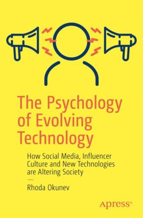 The Psychology of Evolving Technology: How Social Media, Influencer Culture and New Technologies are Altering Society