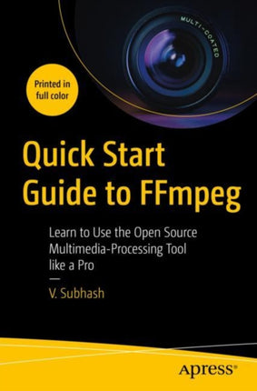 Quick Start Guide to FFmpeg: Learn to Use the Open Source  Multimedia-Processing Tool like a Pro