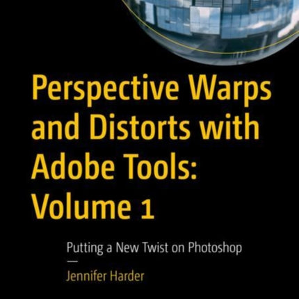 Perspective Warps and Distorts with Adobe Tools: Volume 1: Putting a New Twist on Photoshop