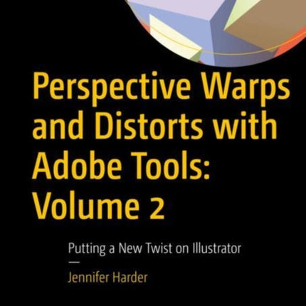 Perspective Warps and Distorts with Adobe Tools: Volume 2: Putting a New Twist on Illustrator