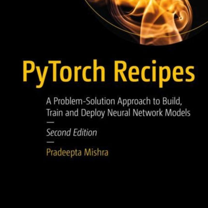 PyTorch Recipes: A Problem-Solution Approach to Build, Train and Deploy Neural Network Models