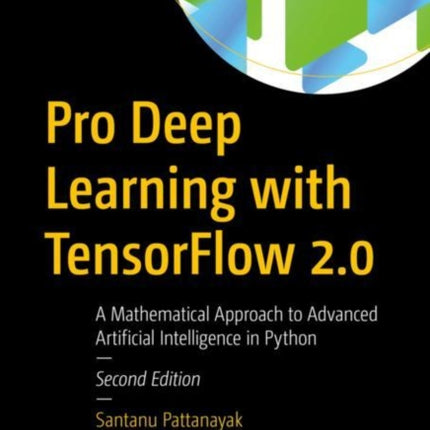 Pro Deep Learning with TensorFlow 2.0: A Mathematical Approach to Advanced Artificial Intelligence in Python