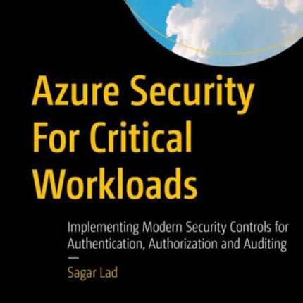 Azure Security For Critical Workloads: Implementing Modern Security Controls for Authentication, Authorization and Auditing