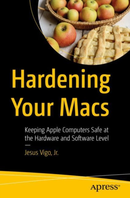 Hardening Your Macs: Keeping Apple Computers Safe at the Hardware and Software Level