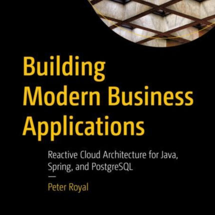 Building Modern Business Applications: Reactive Cloud Architecture for Java, Spring, and PostgreSQL