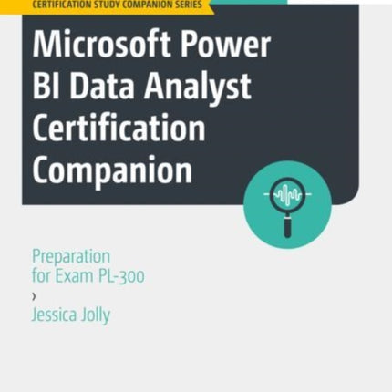 Microsoft Power BI Data Analyst Certification Companion: Preparation for Exam PL-300