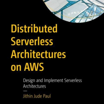 Distributed Serverless Architectures on AWS: Design and Implement Serverless Architectures