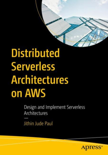 Distributed Serverless Architectures on AWS: Design and Implement Serverless Architectures