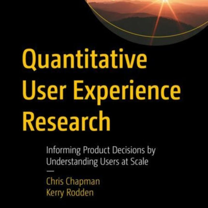 Quantitative User Experience Research: Informing Product Decisions by Understanding Users at Scale