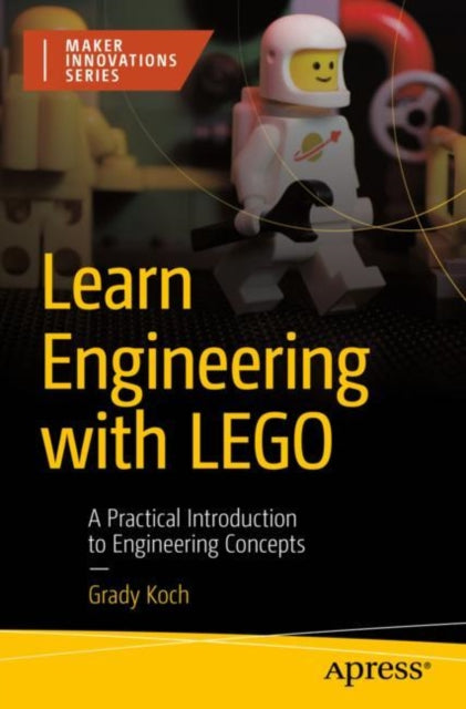 Learn Engineering with LEGO: A Practical Introduction to Engineering Concepts