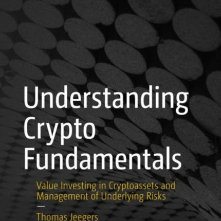 Understanding Crypto Fundamentals: Value Investing in Cryptoassets and Management of Underlying Risks