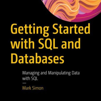 Getting Started with SQL and Databases: Managing and Manipulating Data with SQL